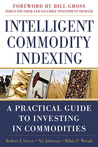 Intelligent Commodity Indexing: A Practical Guide To Investing In Commodities