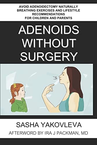 Adenoids Without Surgery: Avoid Adenoidectomy Naturally Breathing Exercises And Lifestyle Recommendations For Children And Parents: 1