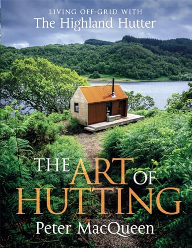 The Art Of Hutting: Living Off-Grid With The Highland Hutter