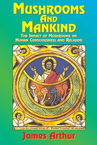 Mushrooms And Mankind: The Impact Of Mushrooms On Human Consciousness And Religion