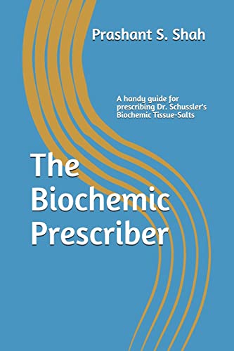 The Biochemic Prescriber: A Guide For Prescribing Dr. Schussler?S Biochemic Tissue Salts To Family And Friends