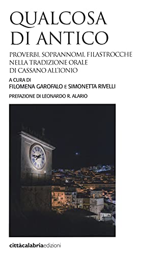 Qualcosa Di Antico. Proverbi, Soprannomi, Filastrocche Nella Tradizione Orale Di Cassano All'Ionio