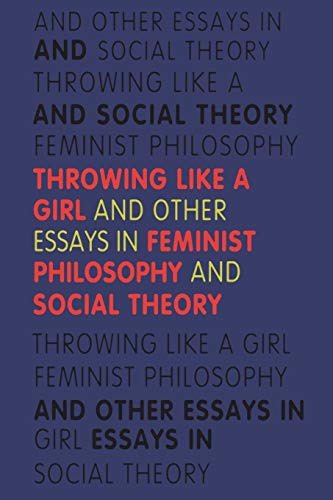 Throwing Like A Girl: And Other Essays In Feminist Philosophy And Social Theory