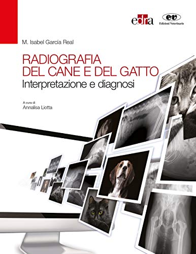 Radiografia Del Cane E Del Gatto. Interpretazione E Diagnosi