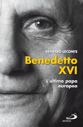 Benedetto Xvi. L'Ultimo Papa Europeo