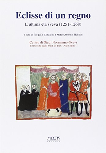 Eclisse Di Un Regno. L'Ultima Età Sveva (1251-1268)