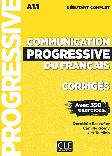 Communication Progressive Du Français. Niveau Débutant Complet. A1.1-C1. Corrigés. Per Le Scuole Superiori: Corrigés Débutant Complet A1.1 Avec 350 Ex