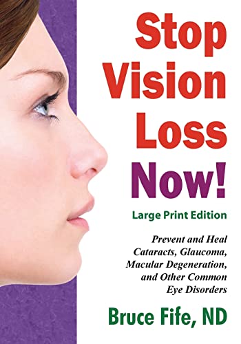 Stop Vision Loss Now! Large Print Edition: Prevent And Heal Cataracts, Glaucoma, Macular Degeneration, And Other Common Eye Disorders