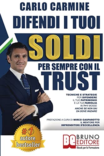 Difendi I Tuoi Soldi Per Sempre Con Il Trust: Tecniche E Strategie Per Difendere Il Tuo Patrimonio E La Tua Famiglia In 7+1 Casi Anche Se Non Sai Da D