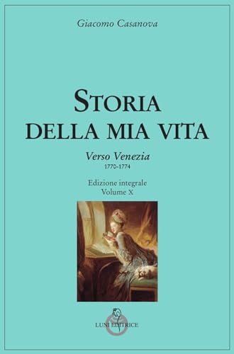 Storia Della Mia Vita. Verso Venezia (1770-1774) (Vol. 10)