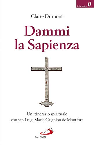 Dammi La Sapienza. Un Itinerario Spirituale Con San Luigi Maria Grignion De Montfort