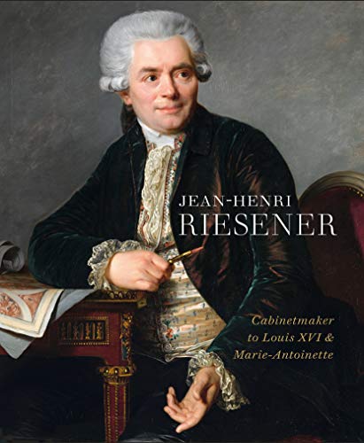 Jean-Henri Riesener: Cabinetmaker To Louis Xvi And Marie Antoinette