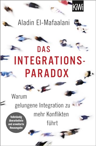 Das Integrationsparadox: Warum Gelungene Integration Zu Mehr Konflikten Führt. Aktualisierte Und Erweiterte Neuausgabe