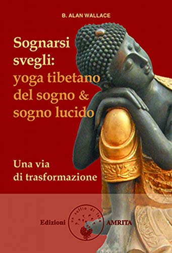 Sognarsi Svegli. Yoga Tibetano Del Sogno & Sogno Lucido. Una Via Di Trasformazione