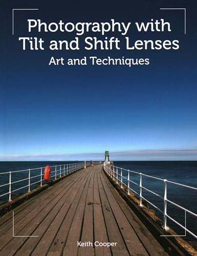 Photography With Tilt And Shift Lenses: Art And Techniques