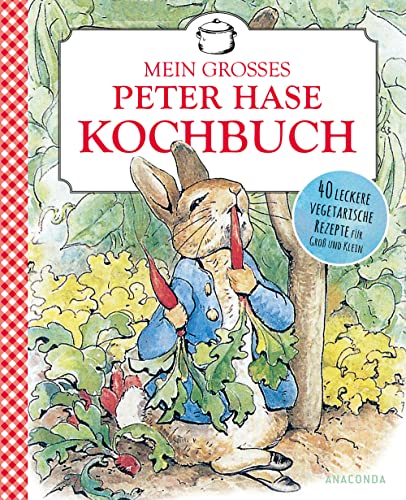 Beatrix Potter: Mein Großes Peter-Hase-Kochbuch: Vegetarisch Kochen Mit Kindern Nach Den Jahreszeiten. 40 Rezepte Für Frühling, Sommer, Herbst Und Win