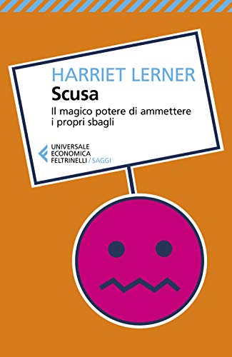 Scusa. Il Magico Potere Di Ammettere I Propri Sbagli