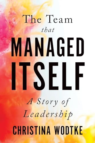 The Team That Managed Itself: A Story Of Leadership