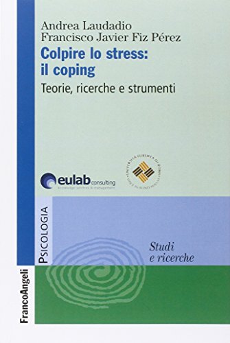 Colpire Lo Stress: Il Coping. Teorie, Ricerche, Strumenti