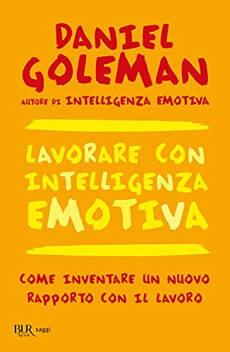Lavorare Con Intelligenza Emotiva. Come Inventare Un Nuovo Rapporto Con Il Lavoro