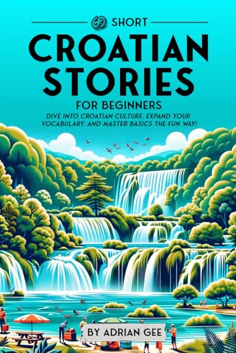 69 Short Croatian Stories For Beginners: Dive Into Croatian Culture, Expand Your Vocabulary, And Master Basics The Fun Way!: 1