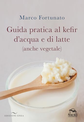 Guida Pratica Al Kefir D'Acqua E Di Latte (Anche Vegetale)