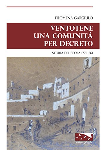 Ventotene Una Comunità Per Decreto. Storia Dell'Isola 1771-1861