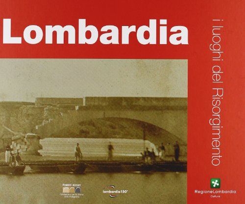 I Luoghi Del Risorgimento. Lombardia. Ediz. Illustrata