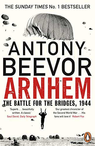 Arnhem: The Battle For The Bridges, 1944: The Sunday Times No 1 Bestseller