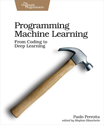 Programming Machine Learning: From Coding To Deep Learning: From Zero To Deep Learning