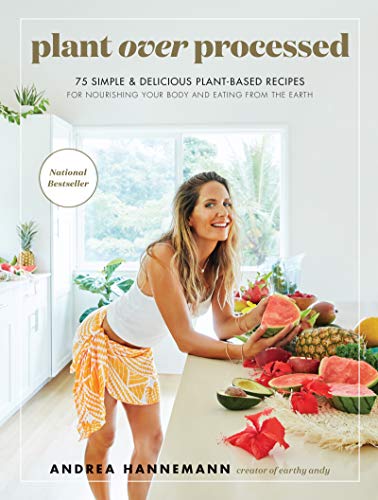 Plant Over Processed: 75 Simple & Delicious Plant-Based Recipes For Nourishing Your Body And Eating From The Earth