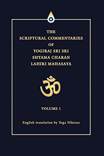 The Scriptural Commentaries Of Yogiraj Sri Sri Shyama Charan Lahiri Mahasaya (1): Volume 1