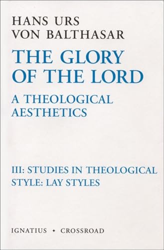 The Glory Of The Lord A Theological Aesthetics, Volume Iii: Studies In Theological Style : Lay Styles