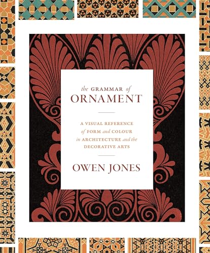 The Grammar Of Ornament: A Visual Reference Of Form And Colour In Architecture And The Decorative Arts
