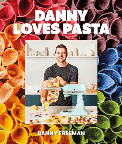 Danny Loves Pasta: 75+ Fun And Colorful Pasta Shapes, Patterns, Sauces, And More