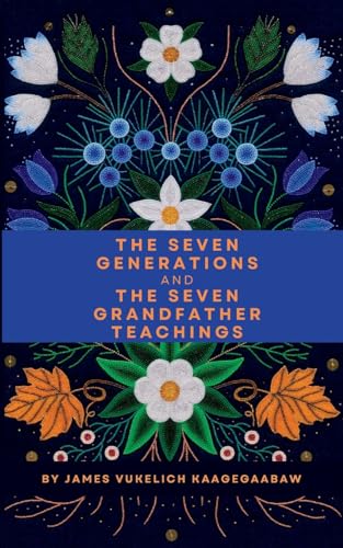 The Seven Generations And The Seven Grandfather Teachings
