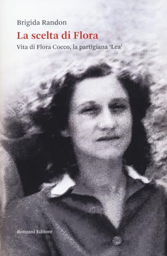 La Scelta Di Flora. Vita Di Flora Cocco, La Partigiana «Lea»