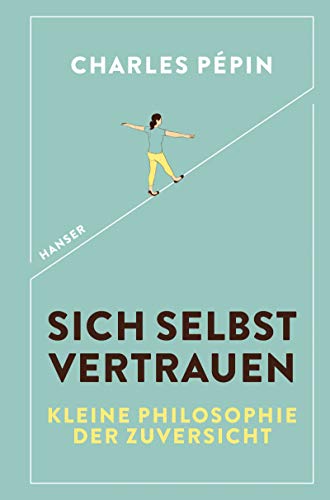 Sich Selbst Vertrauen: Kleine Philosophie Der Zuversicht