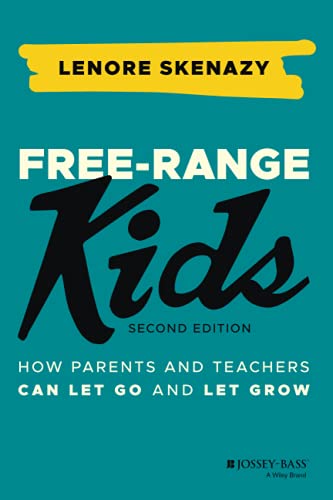 Free-Range Kids: How Parents And Teachers Can Let Go And Let Grow