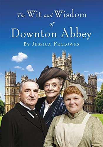 The Wit And Wisdom Of Downton Abbey