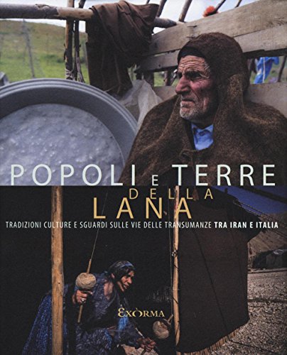 Popoli E Terre Della Lana. Tradizioni, Culture E Sguardi Sulle Vie Delle Transumanze Tra Iran E Italia. Catalogo Della Mostra (Pescara, 17 Luglio-27 A