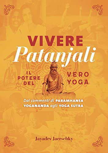 Vivere Patanjali. Il Potere Del Vero Yoga. Dai Commenti Di Paramhansa Yogananda Agli Yoga Sutra