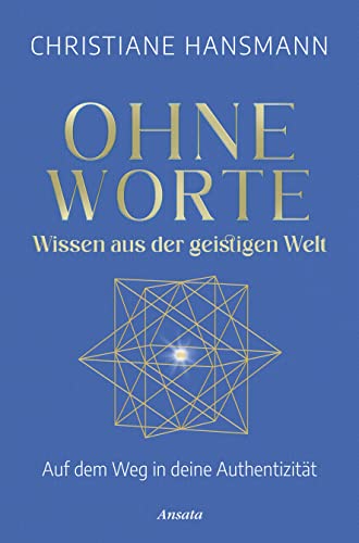 Ohne Worte - Wissen Aus Der Geistigen Welt: Auf Dem Weg In Deine Authentizität
