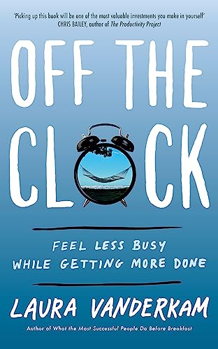Off The Clock: Feel Less Busy While Getting More Done