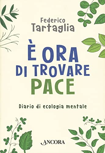 È Ora Di Trovare Pace. Diario Di Ecologia Mentale