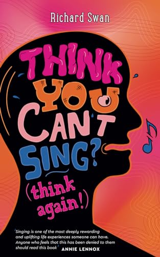 Think You Can'T Sing? Think Again!: How To Find The Voice You Never Thought You'D Have