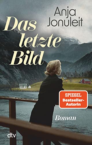 Das Letzte Bild: Roman | Die Spannende Enthüllung Eines Familiengeheimnisses Nach Einer Wahren Begebenheit - Von Spiegel-Bestsellerautorin Anja Jonule