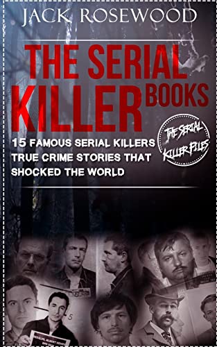 The Serial Killer Books: 15 Famous Serial Killers True Crime Stories That Shocked The World: Volume 1