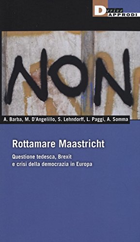Rottamare Masstricht. Questione Tedesca, Brexit E Crisi Della Democrazia In Europa