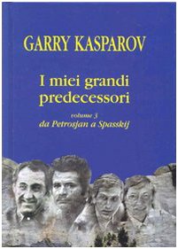 I Miei Grandi Predecessori. Da Petrosjan A Spasskij (Vol. 3)